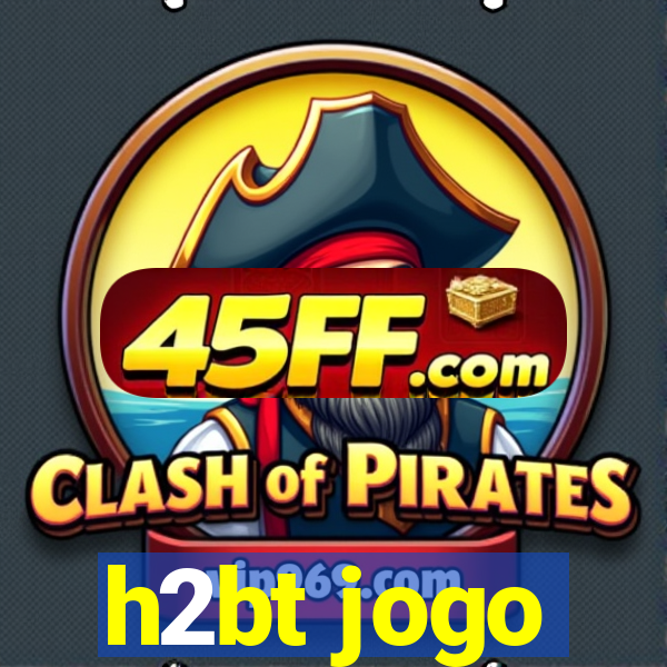 h2bt jogo